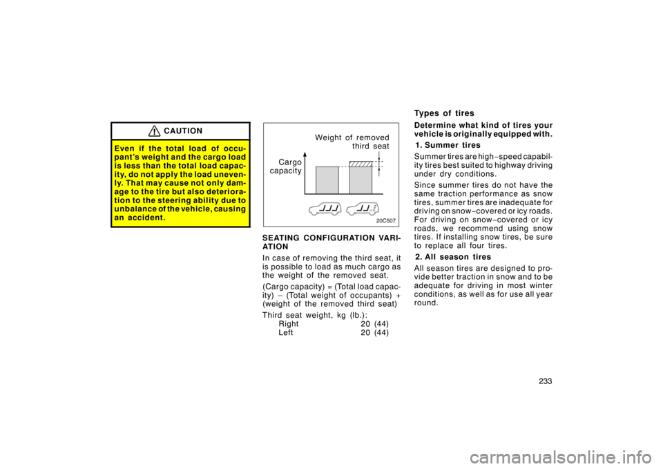 TOYOTA LAND CRUISER 2005 J100 Owners Manual 233
CAUTION
Even if the total load of occu-
pant’s weight and the cargo load
is less than the total load capac-
ity, do not apply the load uneven-
ly. That may cause not only dam-
age to the tire bu TOYOTA LAND CRUISER 2005 J100 Owners Manual 233
CAUTION
Even if the total load of occu-
pant’s weight and the cargo load
is less than the total load capac-
ity, do not apply the load uneven-
ly. That may cause not only dam-
age to the tire bu