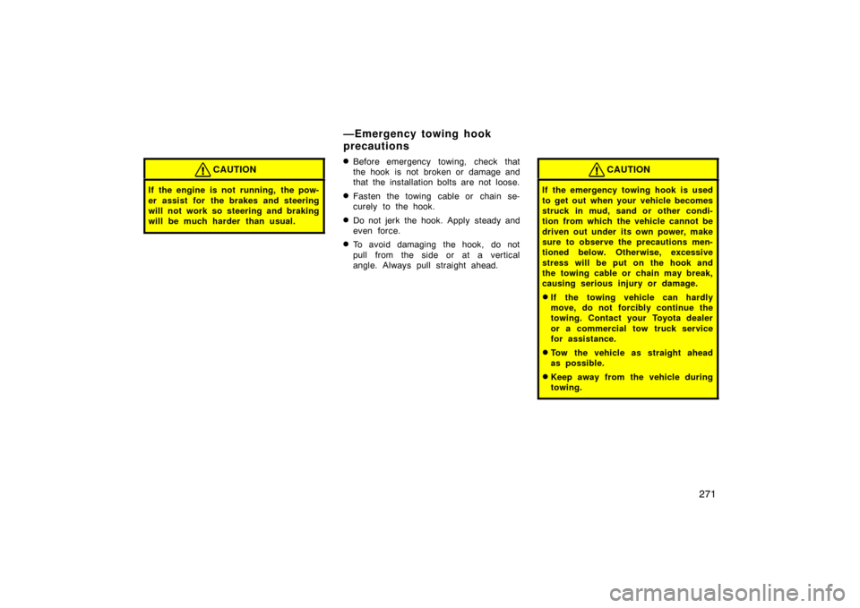 TOYOTA LAND CRUISER 2005 J100 Owners Manual 271
CAUTION
If the engine is not running, the pow-
er assist for the brakes and steering
will not work so steering and braking
will be much harder than usual.
Before emergency towing, check that
t TOYOTA LAND CRUISER 2005 J100 Owners Manual 271
CAUTION
If the engine is not running, the pow-
er assist for the brakes and steering
will not work so steering and braking
will be much harder than usual.
Before emergency towing, check that
t