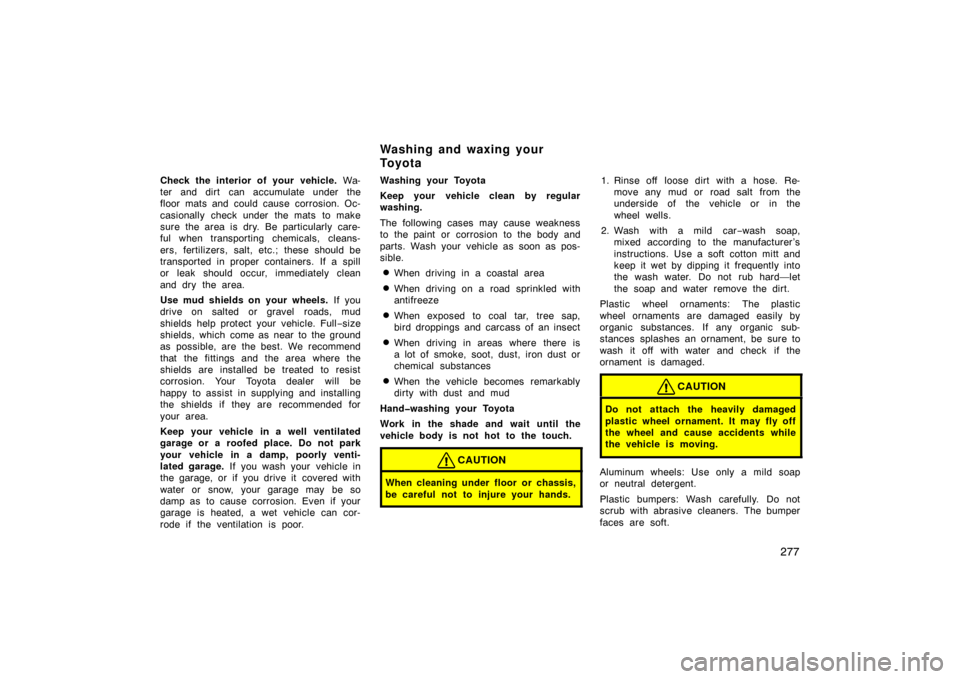 TOYOTA LAND CRUISER 2005 J100 Owners Manual 277
Check the interior of your vehicle. Wa-
ter and dirt can accumulate under the
floor mats and could cause corrosion. Oc-
casionally check under the mats to make
sure the area is dry. Be particul TOYOTA LAND CRUISER 2005 J100 Owners Manual 277
Check the interior of your vehicle. Wa-
ter and dirt can accumulate under the
floor mats and could cause corrosion. Oc-
casionally check under the mats to make
sure the area is dry. Be particul