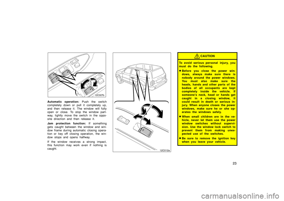 TOYOTA LAND CRUISER 2005 J100 Owners Manual 23
12C007b
Automatic operation: Push the switch
completely down or pull it completely up,
and then release it. The window will fully
open or close. To stop the window part-
way, lightly move the switc TOYOTA LAND CRUISER 2005 J100 Owners Manual 23
12C007b
Automatic operation: Push the switch
completely down or pull it completely up,
and then release it. The window will fully
open or close. To stop the window part-
way, lightly move the switc