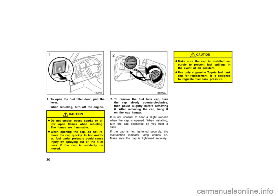 TOYOTA LAND CRUISER 2005 J100 Owners Manual 30
1. To open the fuel filler door, pull thelever.
When refueling, turn off the engine.
CAUTION
Do not smoke, cause sparks or al-
low open flames when refueling.
The fumes are flammable.
When openin TOYOTA LAND CRUISER 2005 J100 Owners Manual 30
1. To open the fuel filler door, pull thelever.
When refueling, turn off the engine.
CAUTION
Do not smoke, cause sparks or al-
low open flames when refueling.
The fumes are flammable.
When openin