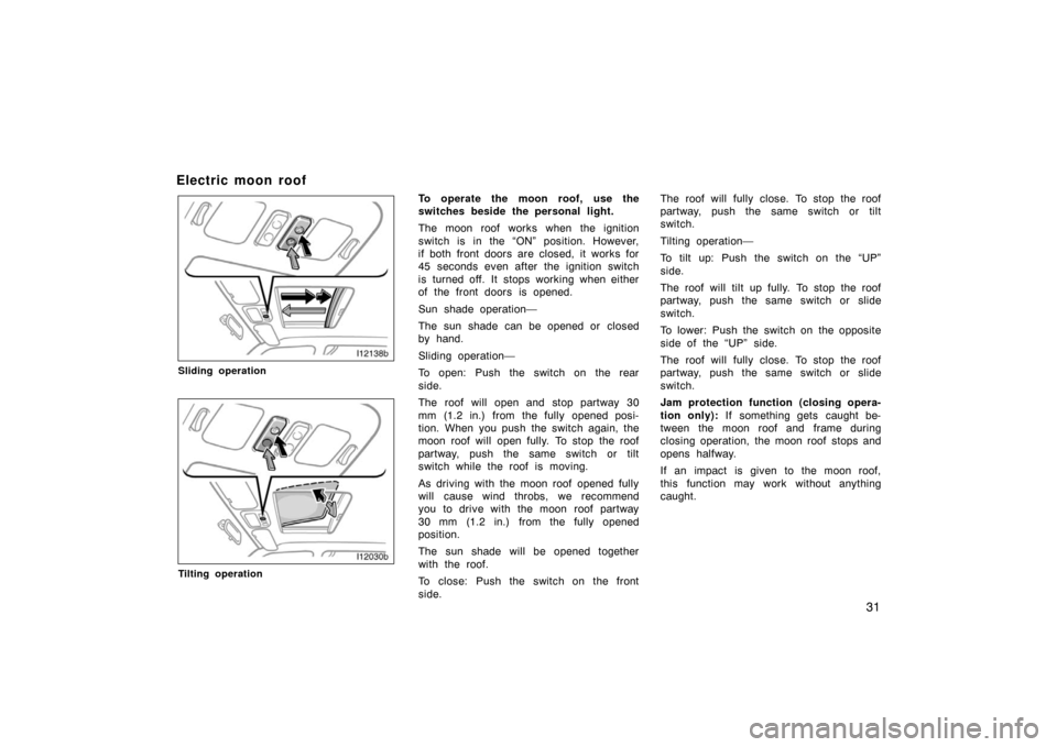 TOYOTA LAND CRUISER 2005 J100 Owners Manual 31
Electric moon roof
Sliding operation
Tilting operation
To operate the moon roof, use the
switches beside the personal light.
The moon roof works when the ignition
switch is in the “ON” positio TOYOTA LAND CRUISER 2005 J100 Owners Manual 31
Electric moon roof
Sliding operation
Tilting operation
To operate the moon roof, use the
switches beside the personal light.
The moon roof works when the ignition
switch is in the “ON” positio
