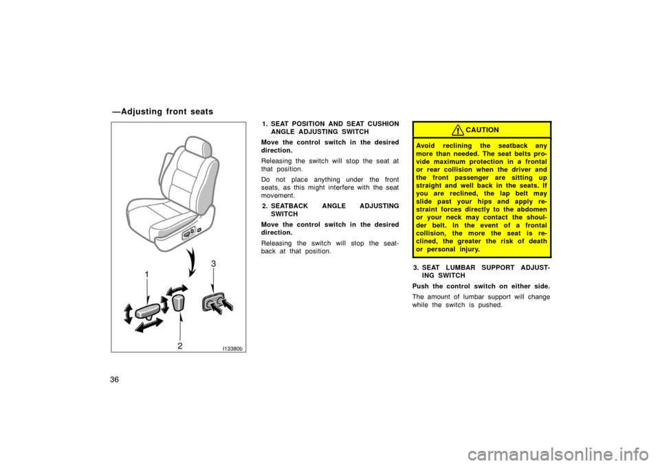 TOYOTA LAND CRUISER 2005 J100 Owners Manual 36I13380b
1. SEAT POSITION AND SEAT CUSHION
ANGLE ADJUSTING SWITCH
Move the control switch in the desired
direction.
Releasing the switch will stop the seat at
that position.
Do not place anything und TOYOTA LAND CRUISER 2005 J100 Owners Manual 36I13380b
1. SEAT POSITION AND SEAT CUSHION
ANGLE ADJUSTING SWITCH
Move the control switch in the desired
direction.
Releasing the switch will stop the seat at
that position.
Do not place anything und