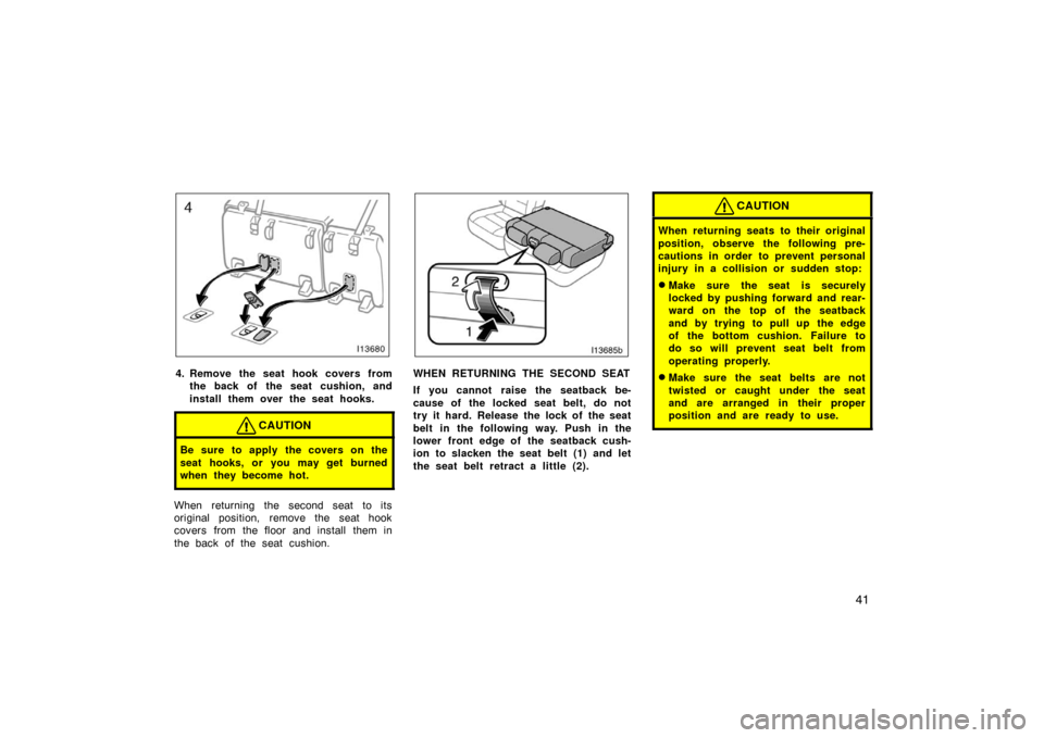 TOYOTA LAND CRUISER 2005 J100 Owners Manual 41
4. Remove the seat hook covers fromthe back of the seat cushion, and
install them over the seat hooks.
CAUTION
Be sure to apply the covers on the
seat hooks, or you may get burned
when they become TOYOTA LAND CRUISER 2005 J100 Owners Manual 41
4. Remove the seat hook covers fromthe back of the seat cushion, and
install them over the seat hooks.
CAUTION
Be sure to apply the covers on the
seat hooks, or you may get burned
when they become