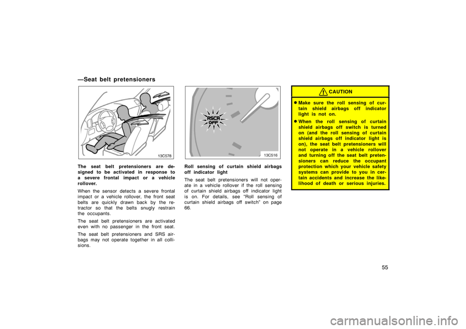 TOYOTA LAND CRUISER 2005 J100 Owners Manual 55
—Seat belt pretensioners
The seat belt pretensioners are de-
signed to be activated in response to
a severe frontal impact or a vehicle
rollover.
When the sensor detects a severe frontal
impact o TOYOTA LAND CRUISER 2005 J100 Owners Manual 55
—Seat belt pretensioners
The seat belt pretensioners are de-
signed to be activated in response to
a severe frontal impact or a vehicle
rollover.
When the sensor detects a severe frontal
impact o