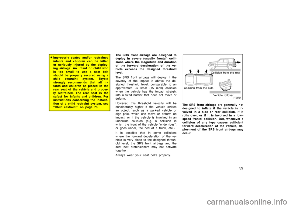 TOYOTA LAND CRUISER 2005 J100 Owners Manual 59
Improperly seated and/or restrained
infants and children can be killed
or seriously injured by the deploy-
ing airbags. An infant or child who
is too small to use a seat belt
should be properly se TOYOTA LAND CRUISER 2005 J100 Owners Manual 59
Improperly seated and/or restrained
infants and children can be killed
or seriously injured by the deploy-
ing airbags. An infant or child who
is too small to use a seat belt
should be properly se
