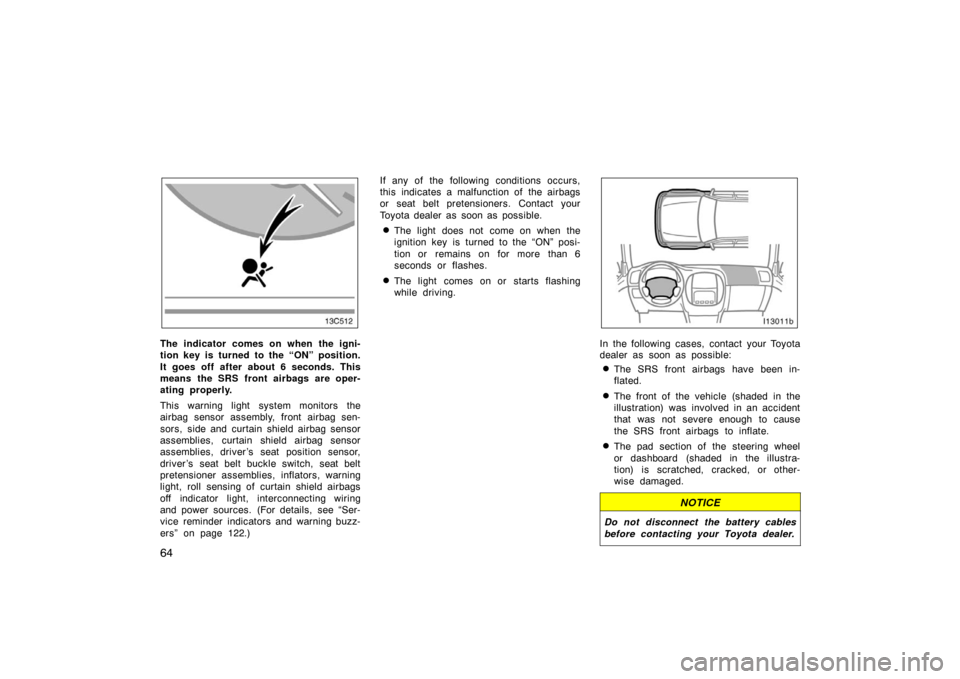 TOYOTA LAND CRUISER 2005 J100 Owners Manual 64
The indicator comes on when the igni-
tion key is turned to the “ON” position.
It goes off after about 6 seconds. This
means the SRS front airbags are oper-
ating properly.
This warning light s TOYOTA LAND CRUISER 2005 J100 Owners Manual 64
The indicator comes on when the igni-
tion key is turned to the “ON” position.
It goes off after about 6 seconds. This
means the SRS front airbags are oper-
ating properly.
This warning light s