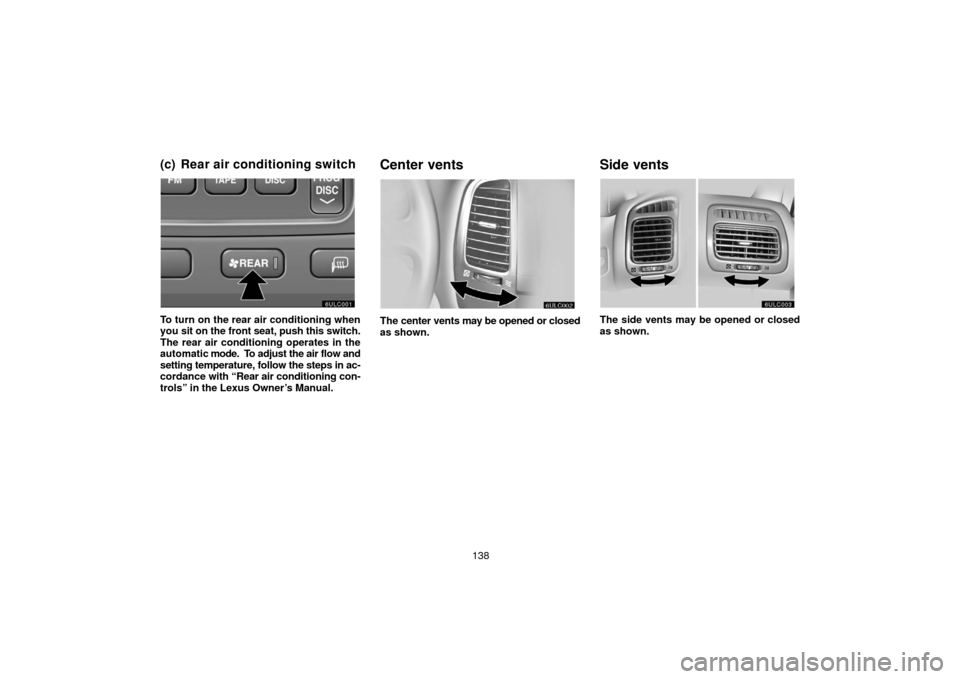 TOYOTA LAND CRUISER 2006 J100 Navigation Manual 138
(c) Rear air conditioning switch
To turn on the rear air conditioning when
you sit on the front seat, push this switch.
The rear air conditioning operates in the
automatic mode.  To adjust the air