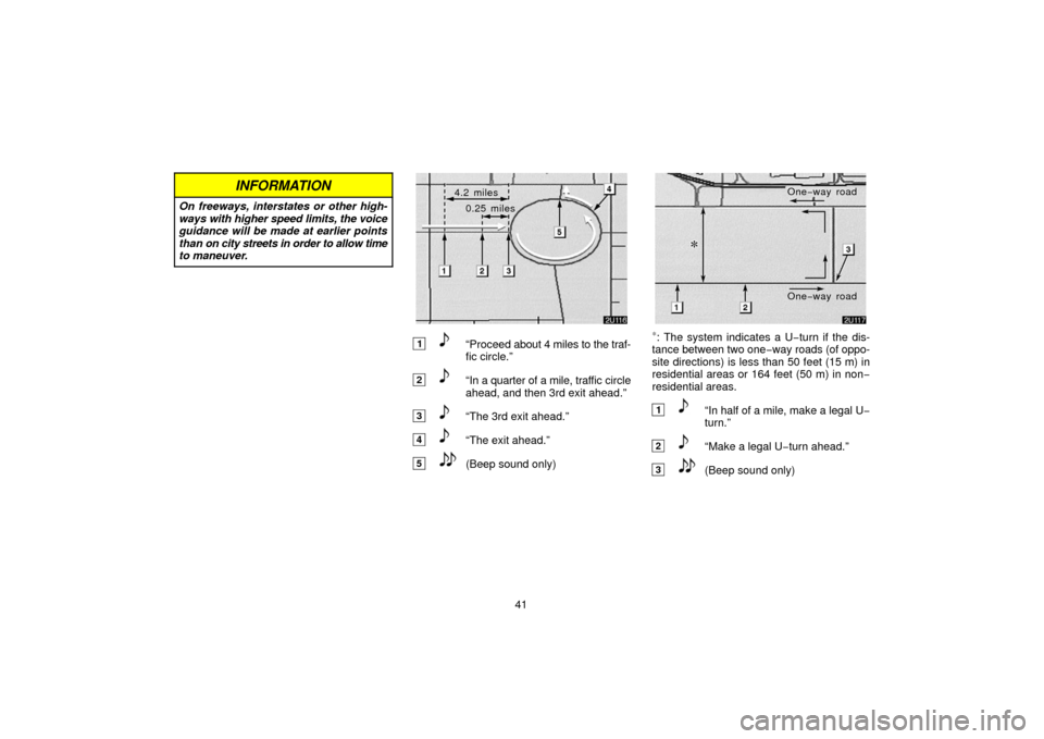 TOYOTA LAND CRUISER 2006 J100 Navigation Manual 41
INFORMATION
On freeways, interstates or other high-
ways with higher speed limits, the voice
guidance will be made at earlier points
than on city streets in order to allow time
to maneuver.
4.2 mil