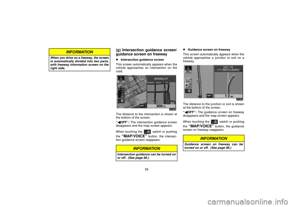 TOYOTA LAND CRUISER 2006 J100 Navigation Manual 56
INFORMATION
When you drive on a freeway, the screen
is automatically divided into two parts,
with freeway information screen on the
right side.
(g) Intersection guidance screen/
guidance screen on TOYOTA LAND CRUISER 2006 J100 Navigation Manual 56
INFORMATION
When you drive on a freeway, the screen
is automatically divided into two parts,
with freeway information screen on the
right side.
(g) Intersection guidance screen/
guidance screen on