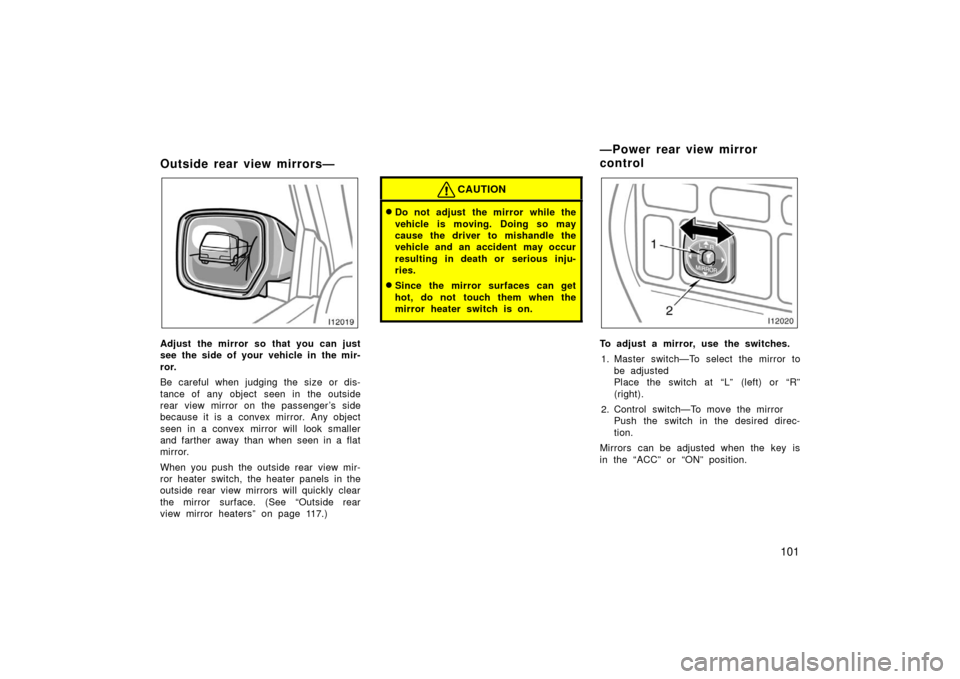 TOYOTA LAND CRUISER 2006 J100 Owners Manual 101
Outside rear view mirrors—
Adjust the mirror so that you can just
see the side of your vehicle in the mir-
ror.
Be careful when judging the size or dis-
tance of any object seen in the outside
r TOYOTA LAND CRUISER 2006 J100 Owners Manual 101
Outside rear view mirrors—
Adjust the mirror so that you can just
see the side of your vehicle in the mir-
ror.
Be careful when judging the size or dis-
tance of any object seen in the outside
r
