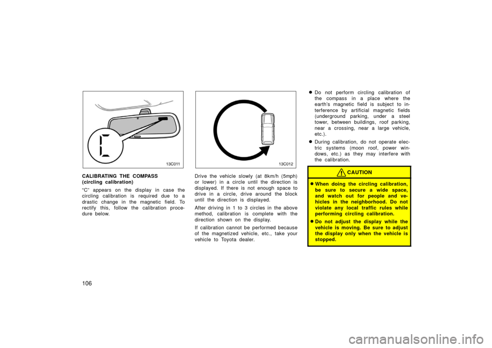 TOYOTA LAND CRUISER 2006 J100 Owners Manual 106
13c011a
CALIBRATING THE COMPASS
(circling calibration)
“C” appears on the display in case the
circling calibration is required due to a
drastic change in the magnetic field. To
rectify thi TOYOTA LAND CRUISER 2006 J100 Owners Manual 106
13c011a
CALIBRATING THE COMPASS
(circling calibration)
“C” appears on the display in case the
circling calibration is required due to a
drastic change in the magnetic field. To
rectify thi
