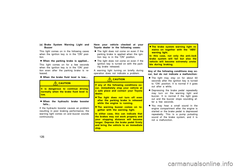 TOYOTA LAND CRUISER 2006 J100 Owners Manual 126
(a) Brake System Warning Light andBuzzer
This light comes on in the following cases
when the ignition key is in the “ON” posi-
tion.
When the parking brake is applied...
This light comes on f TOYOTA LAND CRUISER 2006 J100 Owners Manual 126
(a) Brake System Warning Light andBuzzer
This light comes on in the following cases
when the ignition key is in the “ON” posi-
tion.
When the parking brake is applied...
This light comes on f