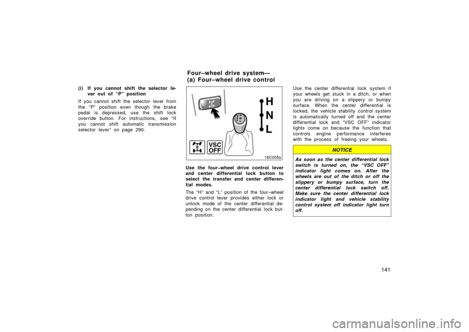 TOYOTA LAND CRUISER 2006 J100 Owners Manual 141
(i) If you cannot shift the selector le-ver out of “P” position
If you cannot shift the selector lever from
the “P” position even though the brake
pedal is depressed, use the shift lock
ov TOYOTA LAND CRUISER 2006 J100 Owners Manual 141
(i) If you cannot shift the selector le-ver out of “P” position
If you cannot shift the selector lever from
the “P” position even though the brake
pedal is depressed, use the shift lock
ov