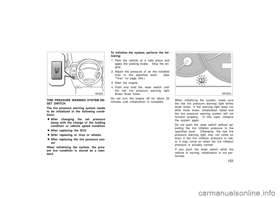 TOYOTA LAND CRUISER 2006 J100 Owners Manual 153
16C523
TIRE PRESSURE WARNING SYSTEM RE-
SET SWITCH
The tire pressure warning system needs
to be initialized in the following condi-
tions:
After changing the set pressure
along with the change of TOYOTA LAND CRUISER 2006 J100 Owners Manual 153
16C523
TIRE PRESSURE WARNING SYSTEM RE-
SET SWITCH
The tire pressure warning system needs
to be initialized in the following condi-
tions:
After changing the set pressure
along with the change of