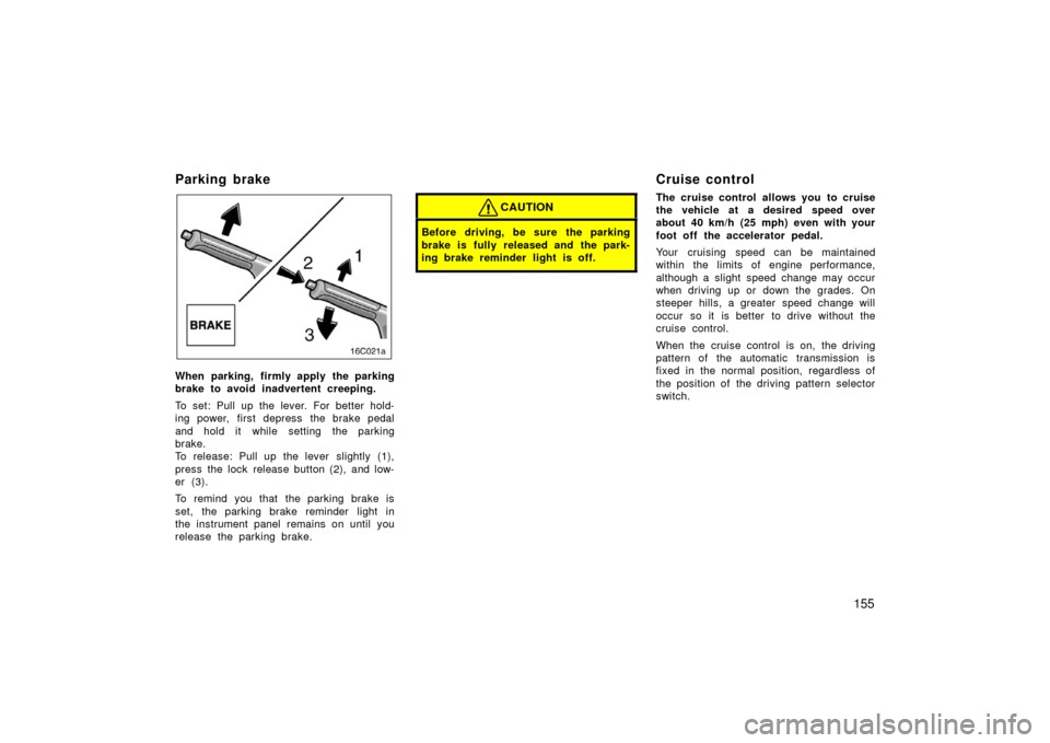 TOYOTA LAND CRUISER 2006 J100 Owners Manual 155
Parking brake
When parking, firmly apply the parking
brake to avoid inadvertent creeping.
To set: Pull up the lever. For better hold-
ing power, first depress the brake pedal
and hold it while s TOYOTA LAND CRUISER 2006 J100 Owners Manual 155
Parking brake
When parking, firmly apply the parking
brake to avoid inadvertent creeping.
To set: Pull up the lever. For better hold-
ing power, first depress the brake pedal
and hold it while s