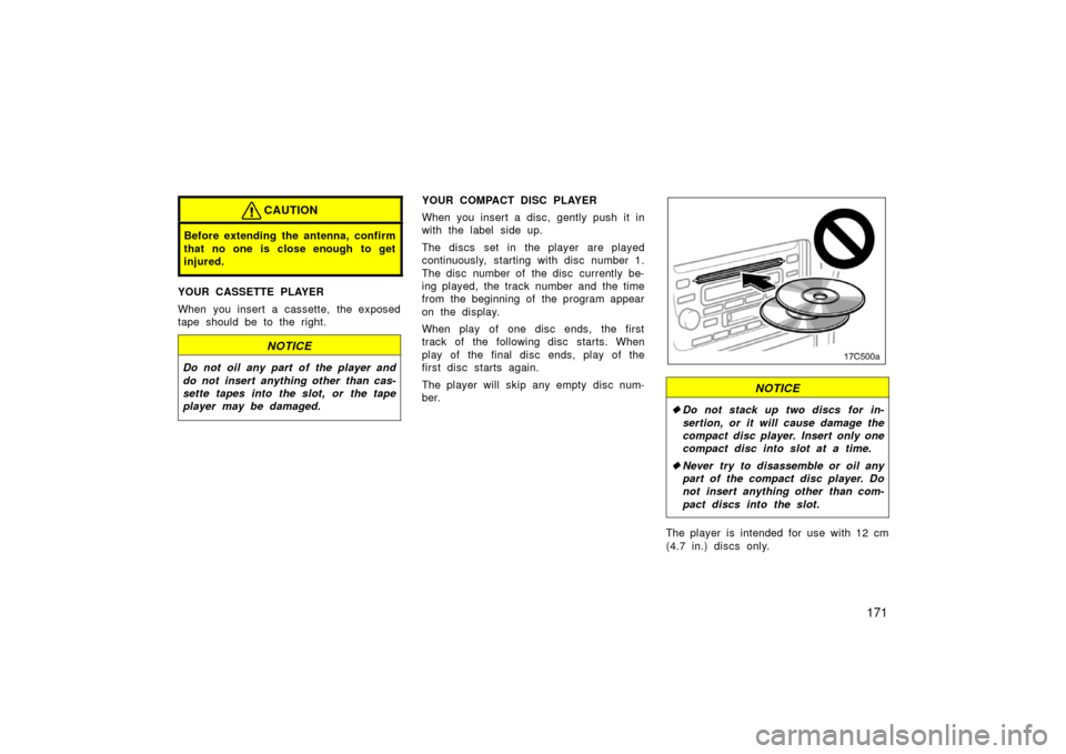 TOYOTA LAND CRUISER 2006 J100 Owners Manual 171
CAUTION
Before extending the antenna, confirm
that no one is close enough to get
injured.
YOUR CASSETTE PLAYER
When you insert a cassette, the exposed
tape should be to the right.
NOTICE
Do not o TOYOTA LAND CRUISER 2006 J100 Owners Manual 171
CAUTION
Before extending the antenna, confirm
that no one is close enough to get
injured.
YOUR CASSETTE PLAYER
When you insert a cassette, the exposed
tape should be to the right.
NOTICE
Do not o