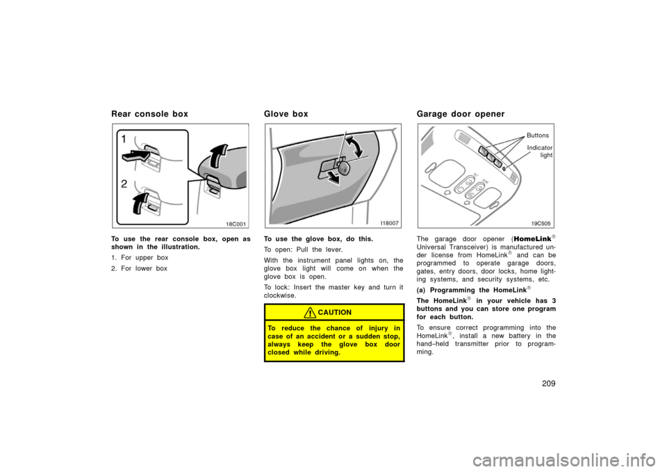 TOYOTA LAND CRUISER 2006 J100 Owners Manual 209
Rear console box
To use the rear console box, open as
shown in the illustration.
1. For upper box
2. For lower box
Glove box
To use the glove box, do this.
To open: Pull the lever.
With the instru TOYOTA LAND CRUISER 2006 J100 Owners Manual 209
Rear console box
To use the rear console box, open as
shown in the illustration.
1. For upper box
2. For lower box
Glove box
To use the glove box, do this.
To open: Pull the lever.
With the instru