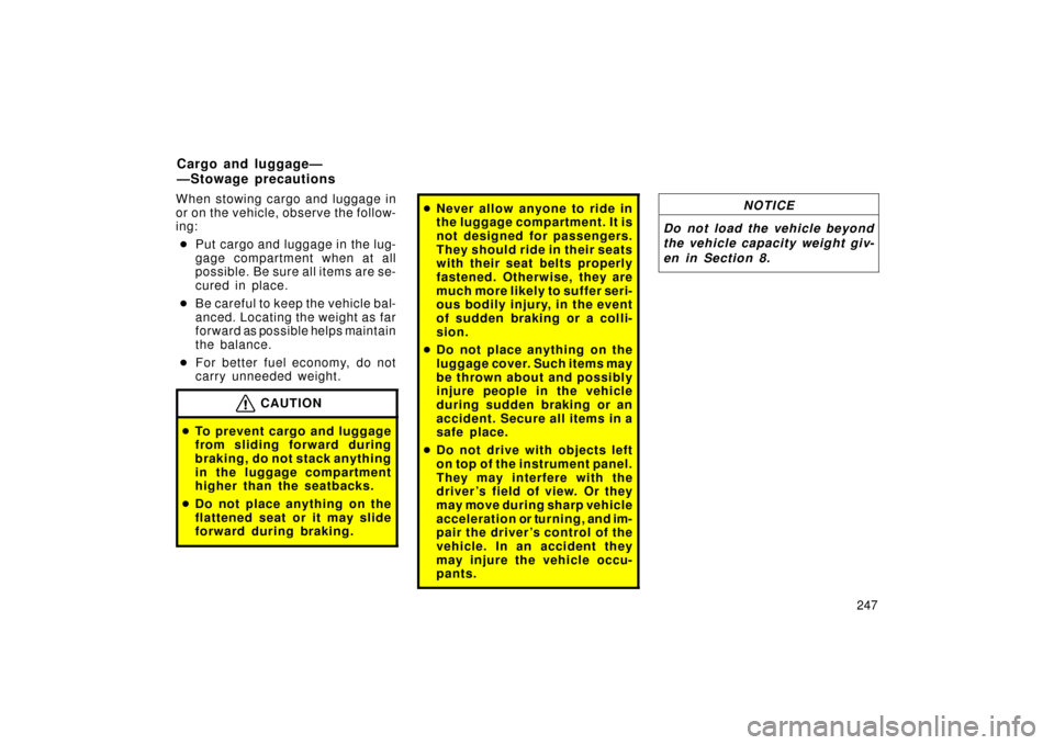 TOYOTA LAND CRUISER 2006 J100 Owners Manual 247
When stowing cargo and luggage in
or on the vehicle, observe the follow-
ing:
Put cargo and luggage in the lug-
gage compartment when at all
possible. Be sure all items are se-
cured in place.
TOYOTA LAND CRUISER 2006 J100 Owners Manual 247
When stowing cargo and luggage in
or on the vehicle, observe the follow-
ing:
Put cargo and luggage in the lug-
gage compartment when at all
possible. Be sure all items are se-
cured in place.
