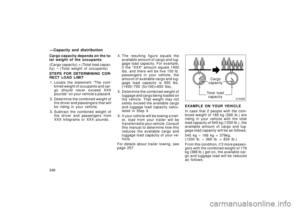 TOYOTA LAND CRUISER 2006 J100 Owners Manual 248 Cargo capacity depends on the to-
tal weight of the occupants.
(Cargo capacity) = (Total load capac-
ity) – (Total weight of occupants)
STEPS FOR DETERMINING COR-
RECT LOAD LIMIT1. Locate the st TOYOTA LAND CRUISER 2006 J100 Owners Manual 248 Cargo capacity depends on the to-
tal weight of the occupants.
(Cargo capacity) = (Total load capac-
ity) – (Total weight of occupants)
STEPS FOR DETERMINING COR-
RECT LOAD LIMIT1. Locate the st