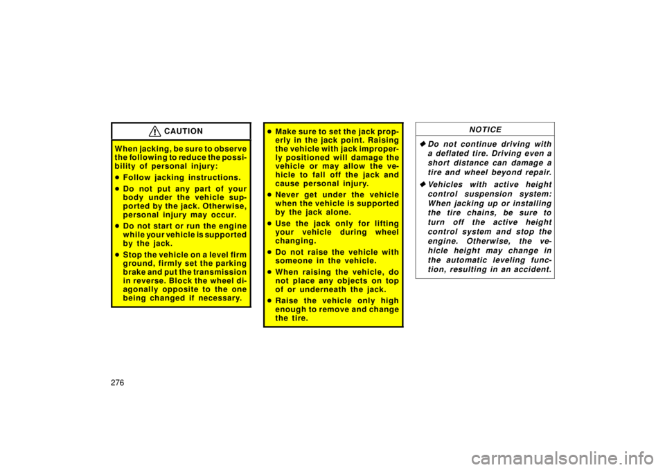 TOYOTA LAND CRUISER 2006 J100 Owners Manual 276
CAUTION
When jacking, be sure to observe
the following to reduce the possi-
bility of personal injury:
Follow jacking instructions.
Do not put any part of your
body under the vehicle sup-
porte TOYOTA LAND CRUISER 2006 J100 Owners Manual 276
CAUTION
When jacking, be sure to observe
the following to reduce the possi-
bility of personal injury:
Follow jacking instructions.
Do not put any part of your
body under the vehicle sup-
porte