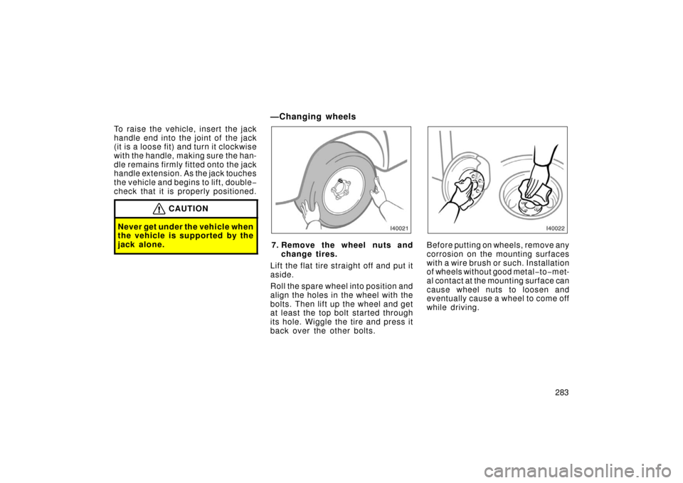 TOYOTA LAND CRUISER 2006 J100 Owners Manual 283
To raise the vehicl
e, insert the jack
handle end into the joint of the jack
(it is a loose fit) and turn it clockwise
with the handle, making sure the han-
dle remains firmly fitted onto the jac TOYOTA LAND CRUISER 2006 J100 Owners Manual 283
To raise the vehicl
e, insert the jack
handle end into the joint of the jack
(it is a loose fit) and turn it clockwise
with the handle, making sure the han-
dle remains firmly fitted onto the jac