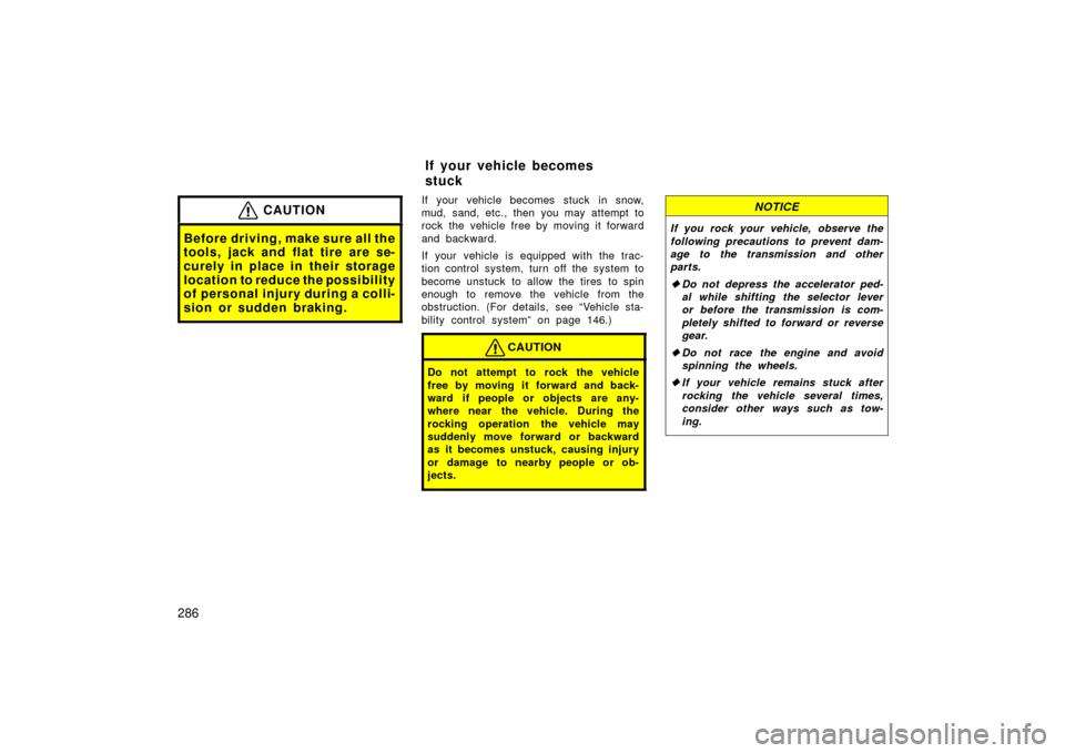 TOYOTA LAND CRUISER 2006 J100 Owners Manual 286
CAUTION
Before driving, make sure all the
tools, jack and flat tire are se-
curely in place in their storage
location to reduce the possibility
of personal injury during a colli-
sion or sudden br TOYOTA LAND CRUISER 2006 J100 Owners Manual 286
CAUTION
Before driving, make sure all the
tools, jack and flat tire are se-
curely in place in their storage
location to reduce the possibility
of personal injury during a colli-
sion or sudden br