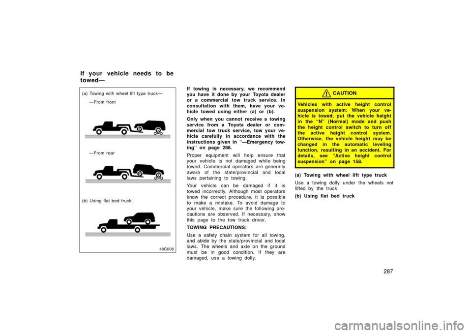 TOYOTA LAND CRUISER 2006 J100 Owners Manual 287
(a) Towing with wheel lift type truck——From rear
(b) Using flat bed truck —From frontIf towing is necessary, we recommend
you have it done by your Toyota dealer
or a commercial tow truck ser TOYOTA LAND CRUISER 2006 J100 Owners Manual 287
(a) Towing with wheel lift type truck——From rear
(b) Using flat bed truck —From frontIf towing is necessary, we recommend
you have it done by your Toyota dealer
or a commercial tow truck ser