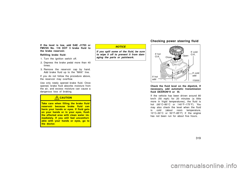 TOYOTA LAND CRUISER 2006 J100 Owners Manual 319
If the level is low, add SAE J1703 or
FMVSS No. 116 DOT 3 brake fluid to
the brake reservoir.
Refilling brake fluid:1. Turn the ignition switch off.
2. Depress the brake pedal more than 40 times. TOYOTA LAND CRUISER 2006 J100 Owners Manual 319
If the level is low, add SAE J1703 or
FMVSS No. 116 DOT 3 brake fluid to
the brake reservoir.
Refilling brake fluid:1. Turn the ignition switch off.
2. Depress the brake pedal more than 40 times.