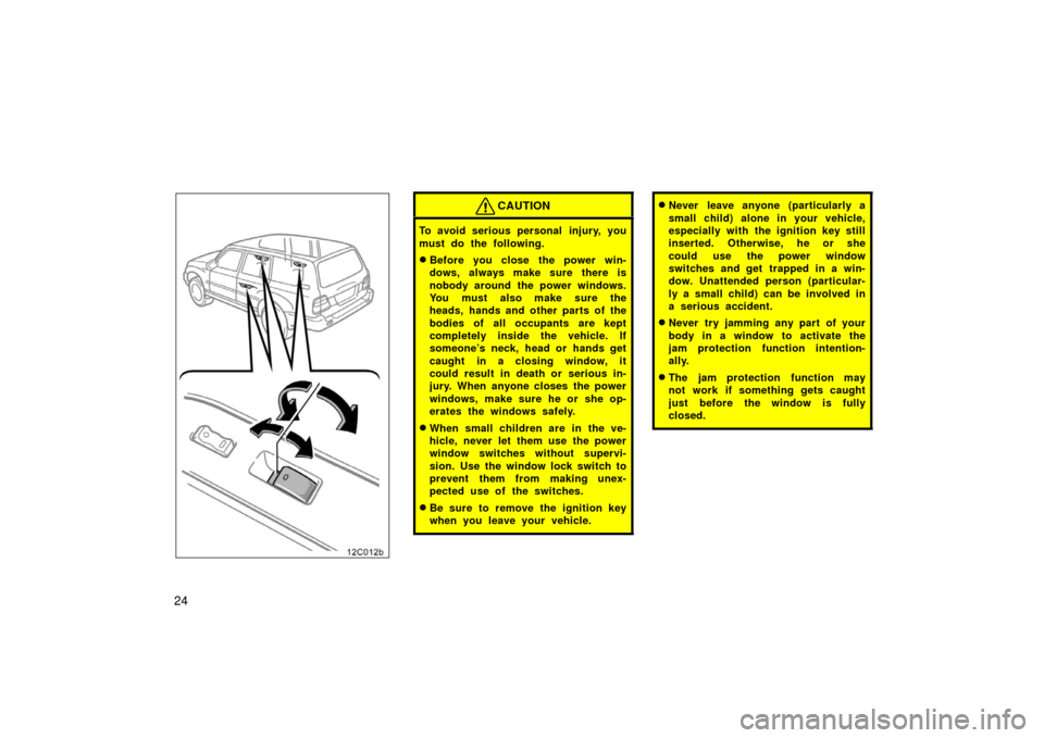 TOYOTA LAND CRUISER 2006 J100 Owners Manual 2412c012b
CAUTION
To avoid serious personal injury, you
must do the following.
Before you close the power win-
dows, always make sure there is
nobody around the power windows.
You must also make sur TOYOTA LAND CRUISER 2006 J100 Owners Manual 2412c012b
CAUTION
To avoid serious personal injury, you
must do the following.
Before you close the power win-
dows, always make sure there is
nobody around the power windows.
You must also make sur