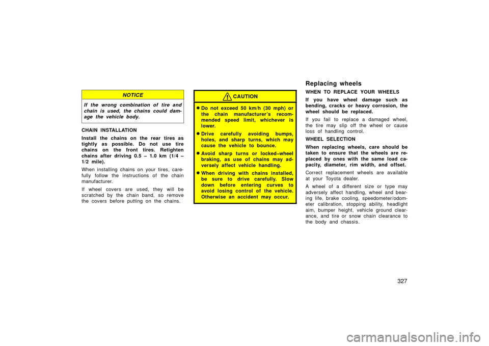 TOYOTA LAND CRUISER 2006 J100 Owners Manual 327
NOTICE
If the wrong combination of tire and
chain is used, the chains could dam-
age the vehicle body.
CHAIN INSTALLATION
Install the chains on the rear tires as
tightly as possible. Do not use ti TOYOTA LAND CRUISER 2006 J100 Owners Manual 327
NOTICE
If the wrong combination of tire and
chain is used, the chains could dam-
age the vehicle body.
CHAIN INSTALLATION
Install the chains on the rear tires as
tightly as possible. Do not use ti