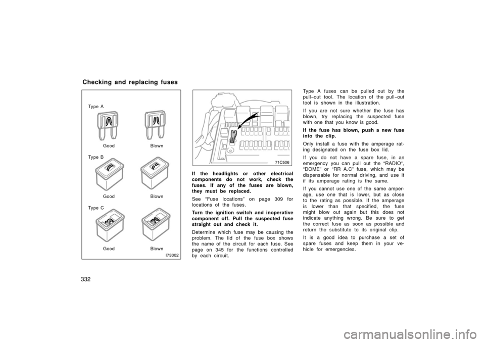 TOYOTA LAND CRUISER 2006 J100 Owners Manual 332
Ty p e A
Ty p e B
Ty p e CGood Blown
Good Blown
Good Blown
If the headlights or other electrical
components do not work, check the
fuses. If any of the fuses are blown,
they must be replaced.
S TOYOTA LAND CRUISER 2006 J100 Owners Manual 332
Ty p e A
Ty p e B
Ty p e CGood Blown
Good Blown
Good Blown
If the headlights or other electrical
components do not work, check the
fuses. If any of the fuses are blown,
they must be replaced.
S