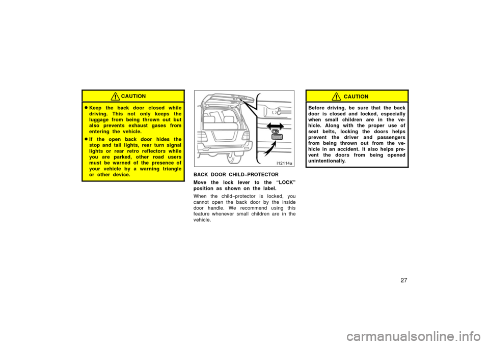 TOYOTA LAND CRUISER 2006 J100 Owners Manual 27
CAUTION
Keep the back door closed while
driving. This not only keeps the
luggage from being thrown out but
also prevents exhaust gases from
entering the vehicle.
If the open back door hides the
s TOYOTA LAND CRUISER 2006 J100 Owners Manual 27
CAUTION
Keep the back door closed while
driving. This not only keeps the
luggage from being thrown out but
also prevents exhaust gases from
entering the vehicle.
If the open back door hides the
s