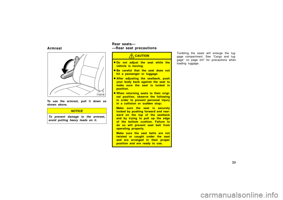 TOYOTA LAND CRUISER 2006 J100 Owners Manual 39
Armrest
To use the armrest, pull it down as
shown above.
NOTICE
To prevent damage to the armrest,
avoid putting heavy loads on it.
CAUTION
Do not adjust the seat while the
vehicle is moving.
Be c TOYOTA LAND CRUISER 2006 J100 Owners Manual 39
Armrest
To use the armrest, pull it down as
shown above.
NOTICE
To prevent damage to the armrest,
avoid putting heavy loads on it.
CAUTION
Do not adjust the seat while the
vehicle is moving.
Be c