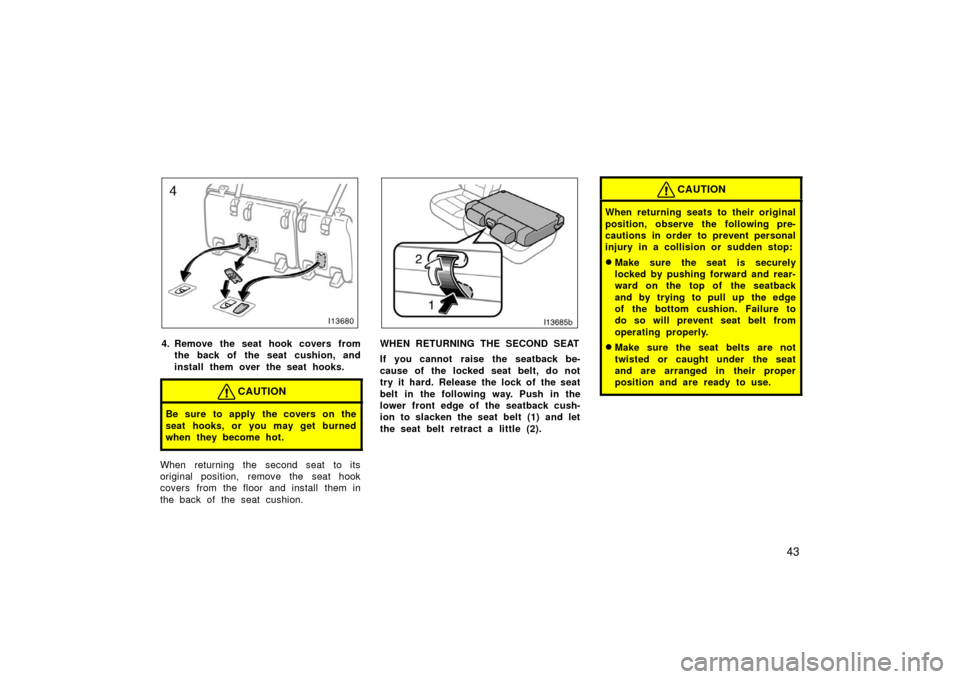 TOYOTA LAND CRUISER 2006 J100 Owners Manual 43
4. Remove the seat hook covers fromthe back of the seat cushion, and
install them over the seat hooks.
CAUTION
Be sure to apply the covers on the
seat hooks, or you may get burned
when they become TOYOTA LAND CRUISER 2006 J100 Owners Manual 43
4. Remove the seat hook covers fromthe back of the seat cushion, and
install them over the seat hooks.
CAUTION
Be sure to apply the covers on the
seat hooks, or you may get burned
when they become