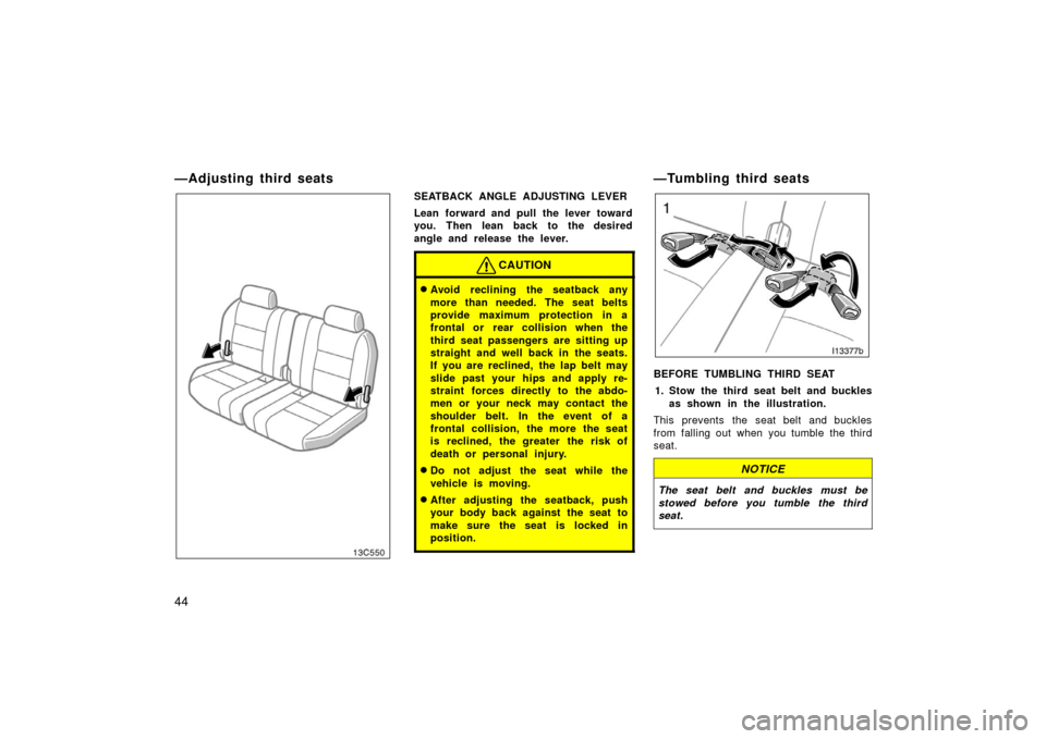 TOYOTA LAND CRUISER 2006 J100 Owners Manual 44
—Adjusting third seats
SEATBACK ANGLE ADJUSTING LEVER
Lean forward and pull the lever toward
you. Then lean back to the desired
angle and release the lever.
CAUTION
Avoid reclining the seatback TOYOTA LAND CRUISER 2006 J100 Owners Manual 44
—Adjusting third seats
SEATBACK ANGLE ADJUSTING LEVER
Lean forward and pull the lever toward
you. Then lean back to the desired
angle and release the lever.
CAUTION
Avoid reclining the seatback
