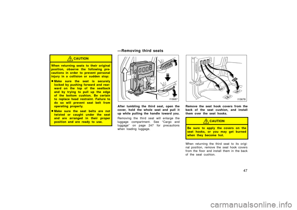TOYOTA LAND CRUISER 2006 J100 Owners Manual 47
CAUTION
When returning seats to their original
position, observe the following pre-
cautions in order to prevent personal
injury in a collision or sudden stop:
Make sure the seat is securely
locke TOYOTA LAND CRUISER 2006 J100 Owners Manual 47
CAUTION
When returning seats to their original
position, observe the following pre-
cautions in order to prevent personal
injury in a collision or sudden stop:
Make sure the seat is securely
locke