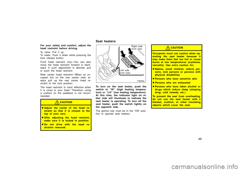 TOYOTA LAND CRUISER 2006 J100 Owners Manual 49
For your safety and comfort, adjust the
head restraint before driving.
To raise: Pull it up.
To lower: Push it down while pressing the
lock release button.
Front head restraint only—You can also
TOYOTA LAND CRUISER 2006 J100 Owners Manual 49
For your safety and comfort, adjust the
head restraint before driving.
To raise: Pull it up.
To lower: Push it down while pressing the
lock release button.
Front head restraint only—You can also