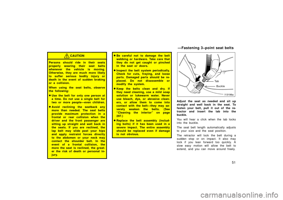 TOYOTA LAND CRUISER 2006 J100 Owners Manual 51
CAUTION
Persons should ride in their seats
properly wearing their seat belts
whenever the vehicle is moving.
Otherwise, they are much more likely
to suffer serious bodily injury or
death in the eve TOYOTA LAND CRUISER 2006 J100 Owners Manual 51
CAUTION
Persons should ride in their seats
properly wearing their seat belts
whenever the vehicle is moving.
Otherwise, they are much more likely
to suffer serious bodily injury or
death in the eve