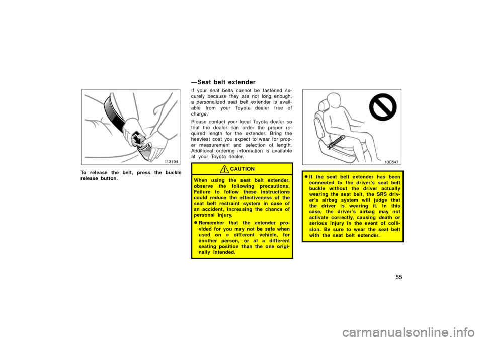 TOYOTA LAND CRUISER 2006 J100 Owners Manual 55
To release the belt, press the buckle
release button.
—Seat belt extender
If your seat belts cannot be fastened se-
curely because they are not long enough,
a personalized seat belt extender is TOYOTA LAND CRUISER 2006 J100 Owners Manual 55
To release the belt, press the buckle
release button.
—Seat belt extender
If your seat belts cannot be fastened se-
curely because they are not long enough,
a personalized seat belt extender is