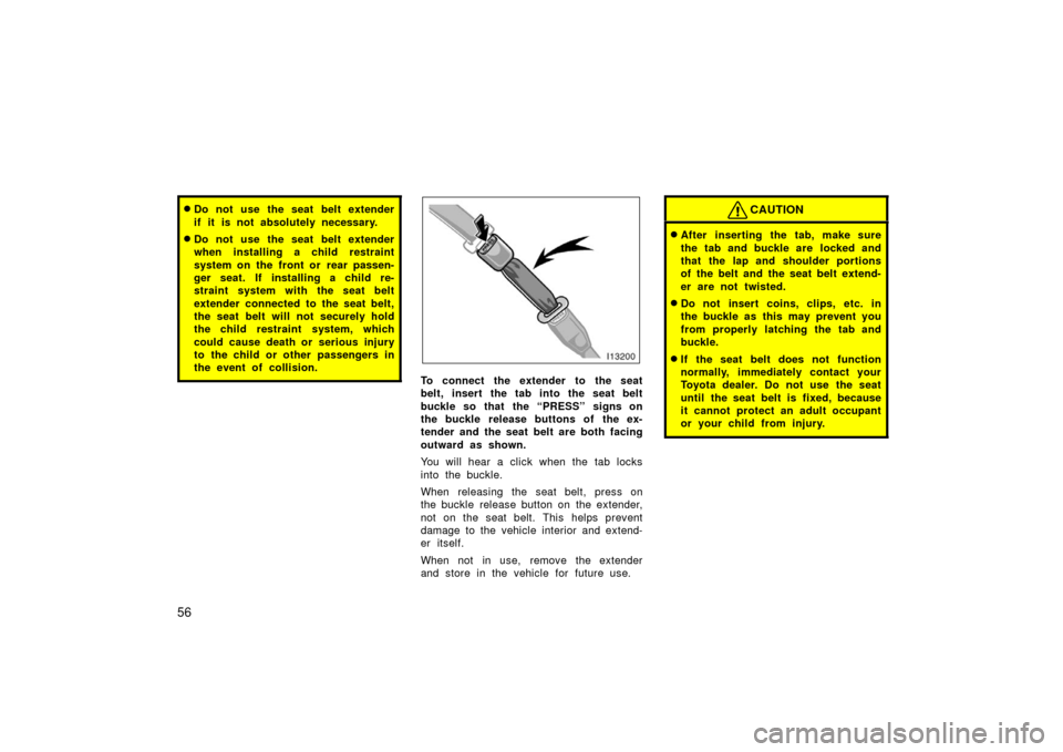 TOYOTA LAND CRUISER 2006 J100 Owners Manual 56
Do not use the seat belt extender
if it is not absolutely necessary.
Do not use the seat belt extender
when installing a child restraint
system on the front or rear passen-
ger seat. If installi TOYOTA LAND CRUISER 2006 J100 Owners Manual 56
Do not use the seat belt extender
if it is not absolutely necessary.
Do not use the seat belt extender
when installing a child restraint
system on the front or rear passen-
ger seat. If installi