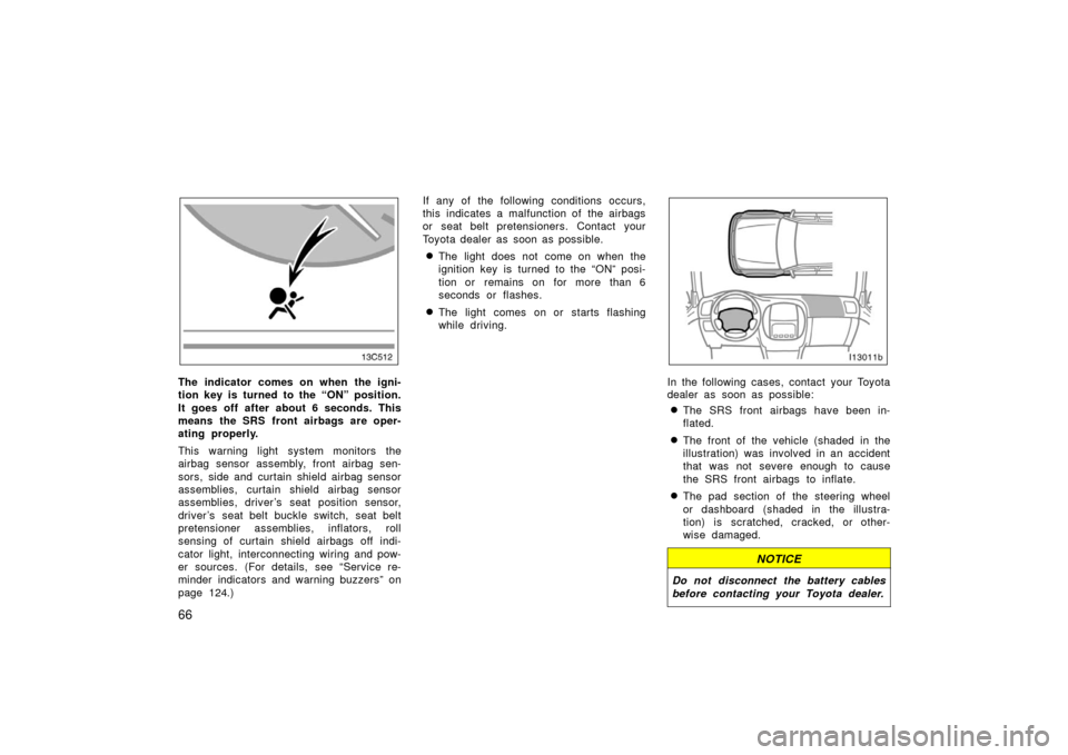 TOYOTA LAND CRUISER 2006 J100 Owners Manual 66
The indicator comes on when the igni-
tion key is turned to the “ON” position.
It goes off after about 6 seconds. This
means the SRS front airbags are oper-
ating properly.
This warning light s TOYOTA LAND CRUISER 2006 J100 Owners Manual 66
The indicator comes on when the igni-
tion key is turned to the “ON” position.
It goes off after about 6 seconds. This
means the SRS front airbags are oper-
ating properly.
This warning light s