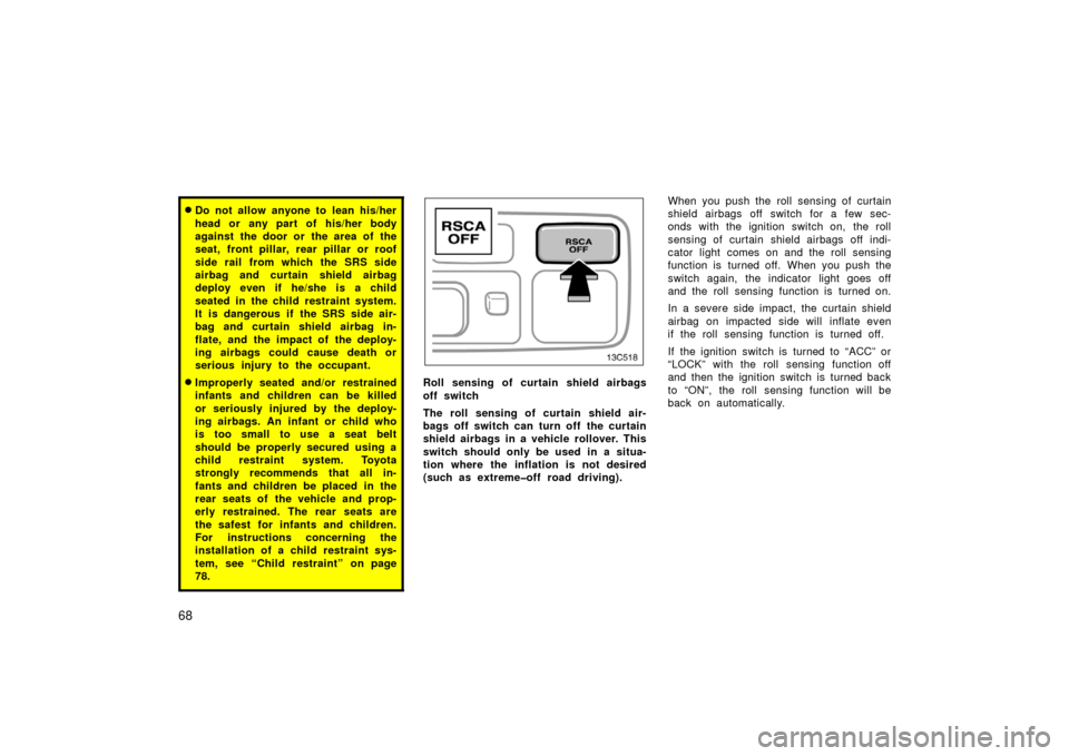 TOYOTA LAND CRUISER 2006 J100 Owners Manual 68
Do not allow anyone to lean his/her
head or any part of his/her body
against the door or the area of the
seat, front pillar, rear pillar or roof
side rail from which the SRS side
airbag and curtai TOYOTA LAND CRUISER 2006 J100 Owners Manual 68
Do not allow anyone to lean his/her
head or any part of his/her body
against the door or the area of the
seat, front pillar, rear pillar or roof
side rail from which the SRS side
airbag and curtai