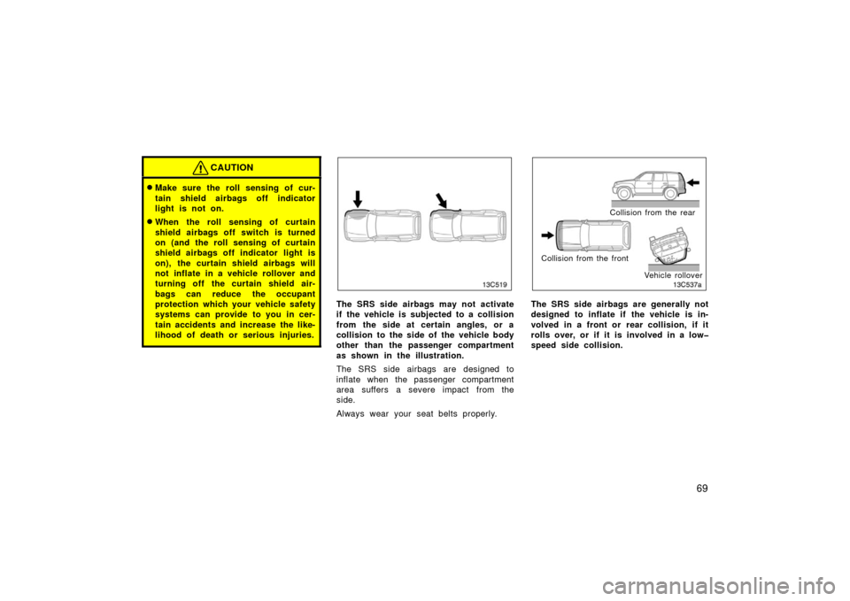 TOYOTA LAND CRUISER 2006 J100 Owners Manual 69
CAUTION
Make sure the roll sensing of cur-
tain shield airbags off indicator
light is not on.
When the roll sensing of curtain
shield airbags off switch is turned
on (and the roll sensing of curt TOYOTA LAND CRUISER 2006 J100 Owners Manual 69
CAUTION
Make sure the roll sensing of cur-
tain shield airbags off indicator
light is not on.
When the roll sensing of curtain
shield airbags off switch is turned
on (and the roll sensing of curt