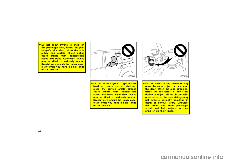 TOYOTA LAND CRUISER 2006 J100 Owners Manual 74
Do not allow anyone to kneel on
the passenger seat, facing the pas-
senger ’s side door, since the side
airbag and curtain shield airbag
could inflate with considerable
speed and force. Otherwis TOYOTA LAND CRUISER 2006 J100 Owners Manual 74
Do not allow anyone to kneel on
the passenger seat, facing the pas-
senger ’s side door, since the side
airbag and curtain shield airbag
could inflate with considerable
speed and force. Otherwis