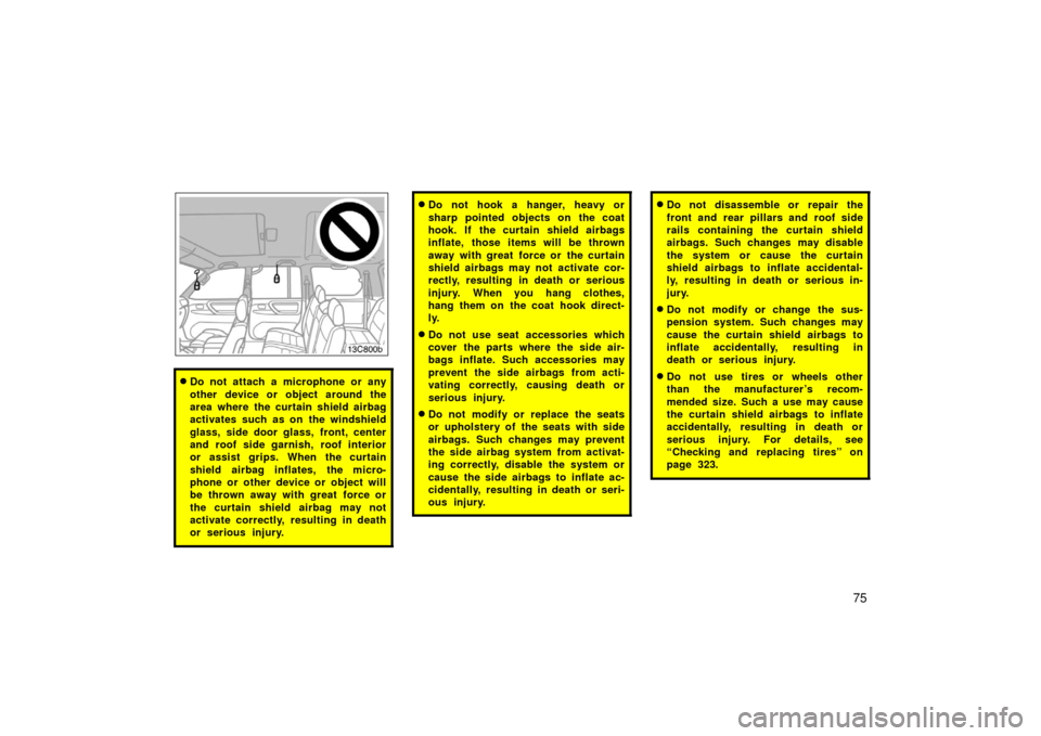 TOYOTA LAND CRUISER 2006 J100 Owners Manual 75
13c800b
Do not attach a microphone or any
other device or object around the
area where the curtain shield airbag
activates such as on the windshield
glass, side door glass, front, center
and roof TOYOTA LAND CRUISER 2006 J100 Owners Manual 75
13c800b
Do not attach a microphone or any
other device or object around the
area where the curtain shield airbag
activates such as on the windshield
glass, side door glass, front, center
and roof