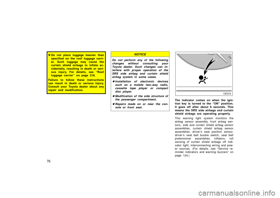 TOYOTA LAND CRUISER 2006 J100 Owners Manual 76
Do not place luggage heavier than
specified on the roof luggage carri-
er. Such luggage may cause the
curtain shield airbags to inflate ac-
cidentally, resulting in death or seri-
ous injury. For TOYOTA LAND CRUISER 2006 J100 Owners Manual 76
Do not place luggage heavier than
specified on the roof luggage carri-
er. Such luggage may cause the
curtain shield airbags to inflate ac-
cidentally, resulting in death or seri-
ous injury. For