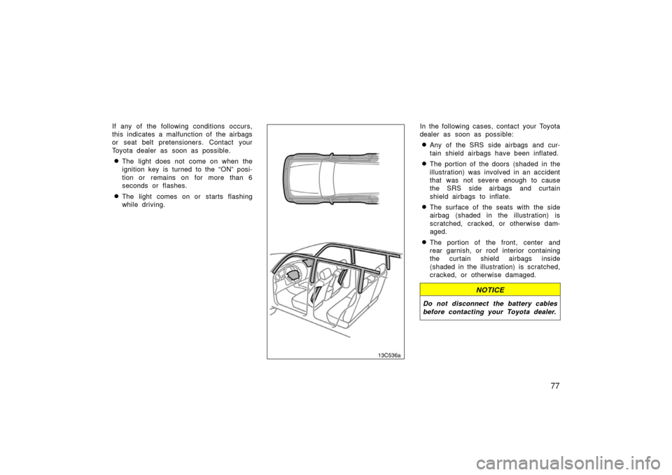TOYOTA LAND CRUISER 2006 J100 Owners Manual 77
If any of the following conditions occurs,
this indicates a malfunction of the airbags
or seat belt pretensioners. Contact your
Toyota dealer as soon as possible.
The light does not come on when t TOYOTA LAND CRUISER 2006 J100 Owners Manual 77
If any of the following conditions occurs,
this indicates a malfunction of the airbags
or seat belt pretensioners. Contact your
Toyota dealer as soon as possible.
The light does not come on when t