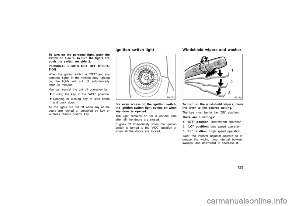 TOYOTA LAND CRUISER 2007 J200 Owners Manual 123
To turn on the personal light, push the
switch on side 1. To turn the lights off,
push the switch on side 2.
PERSONAL LIGHTS CUT OFF OPERA-
TION
When the ignition switch is “OFF” and any
perso