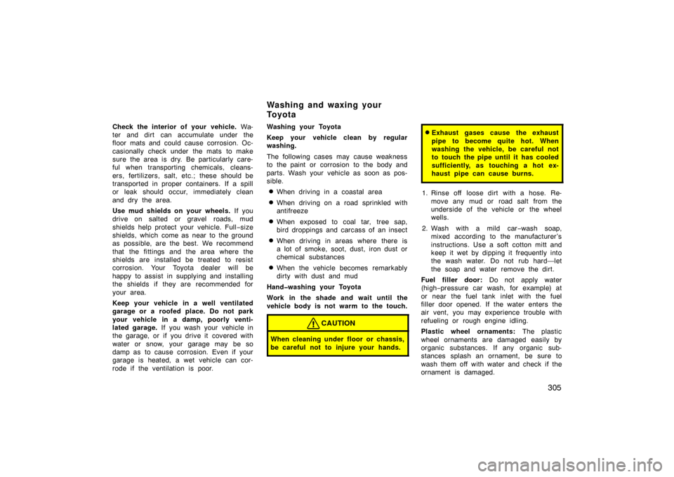 TOYOTA LAND CRUISER 2007 J200 Owners Manual 305
Check the interior of your vehicle. Wa-
ter and dirt can accumulate under the
floor mats and could cause corrosion. Oc-
casionally check under the mats to make
sure the area is dry. Be particul TOYOTA LAND CRUISER 2007 J200 Owners Manual 305
Check the interior of your vehicle. Wa-
ter and dirt can accumulate under the
floor mats and could cause corrosion. Oc-
casionally check under the mats to make
sure the area is dry. Be particul